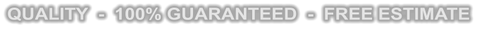 QUALITY  -  100% GUARANTEED  -  FREE ESTIMATE