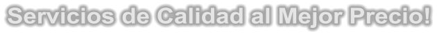 Servicios de Calidad al Mejor Precio!